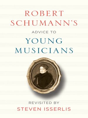 cover image of Robert Schumann's Advice to Young Musicians: Revisited by Steven Isserlis